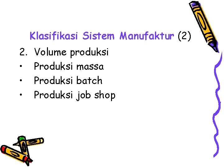 Klasifikasi Sistem Manufaktur (2) 2. • • • Volume produksi Produksi massa Produksi batch