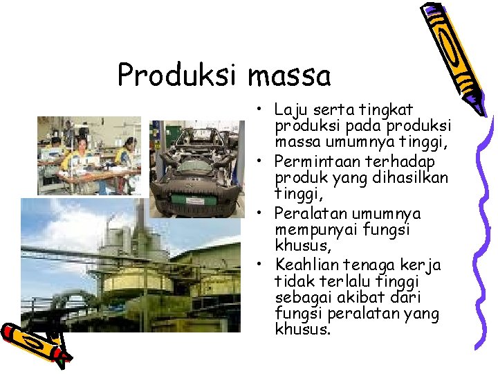 Produksi massa • Laju serta tingkat produksi pada produksi massa umumnya tinggi, • Permintaan