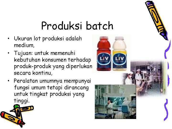 Produksi batch • Ukuran lot produksi adalah medium, • Tujuan: untuk memenuhi kebutuhan konsumen