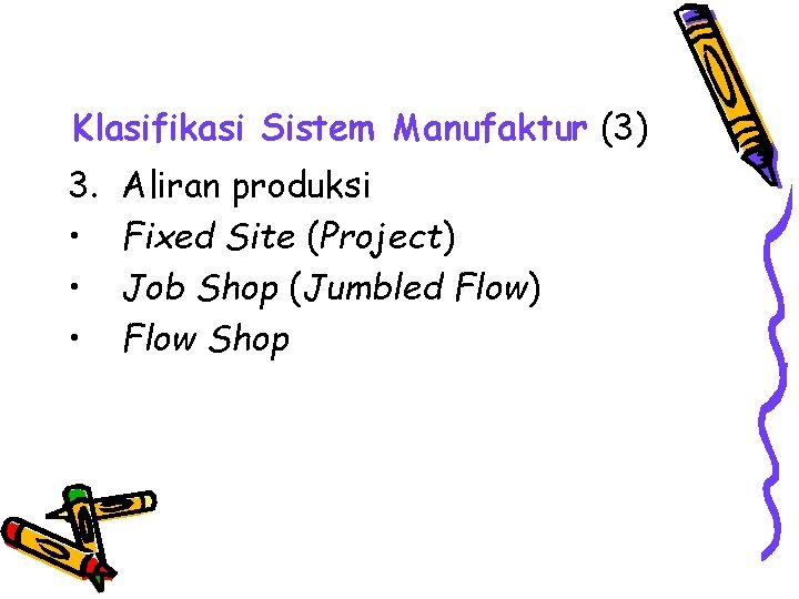 Klasifikasi Sistem Manufaktur (3) 3. • • • Aliran produksi Fixed Site (Project) Job