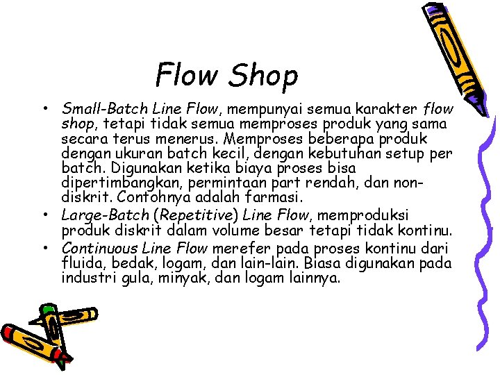 Flow Shop • Small-Batch Line Flow, mempunyai semua karakter flow shop, tetapi tidak semua