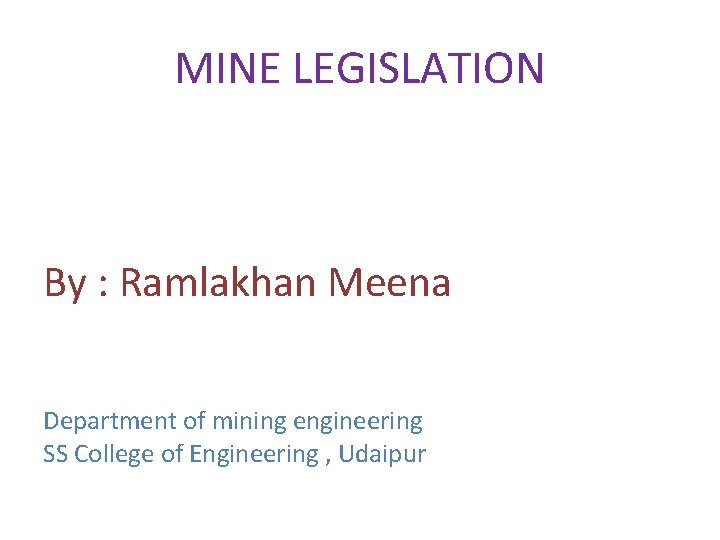 MINE LEGISLATION By : Ramlakhan Meena Department of mining engineering SS College of Engineering