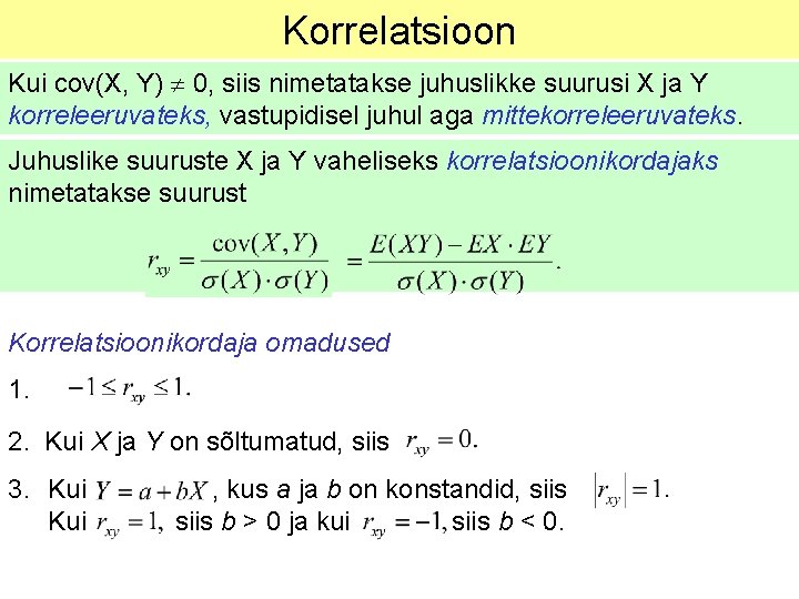 Korrelatsioon Kui cov(X, Y) 0, siis nimetatakse juhuslikke suurusi X ja Y korreleeruvateks, vastupidisel