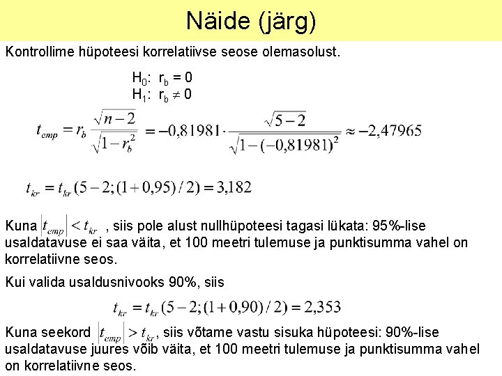 Näide (järg) Kontrollime hüpoteesi korrelatiivse seose olemasolust. H 0 : rb = 0 H