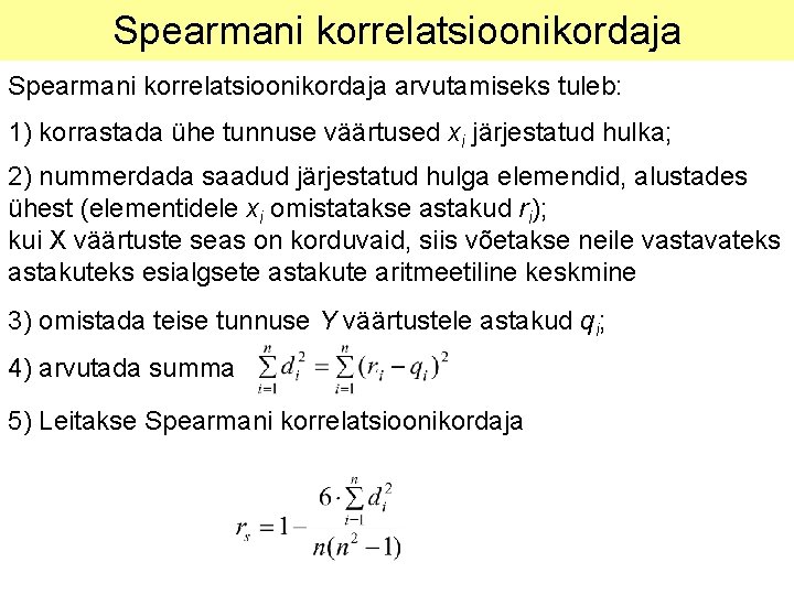 Spearmani korrelatsioonikordaja arvutamiseks tuleb: 1) korrastada ühe tunnuse väärtused xi järjestatud hulka; 2) nummerdada