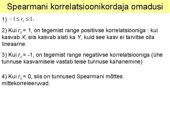 Spearmani korrelatsioonikordaja omadusi 1) 2) Kui rs = 1, on tegemist range positiivse korrelatsiooniga