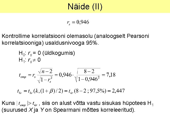 Näide (II) Kontrollime korrelatsiooni olemasolu (analoogselt Pearsoni korrelatsiooniga) usaldusnivooga 95%. H 0: rs =