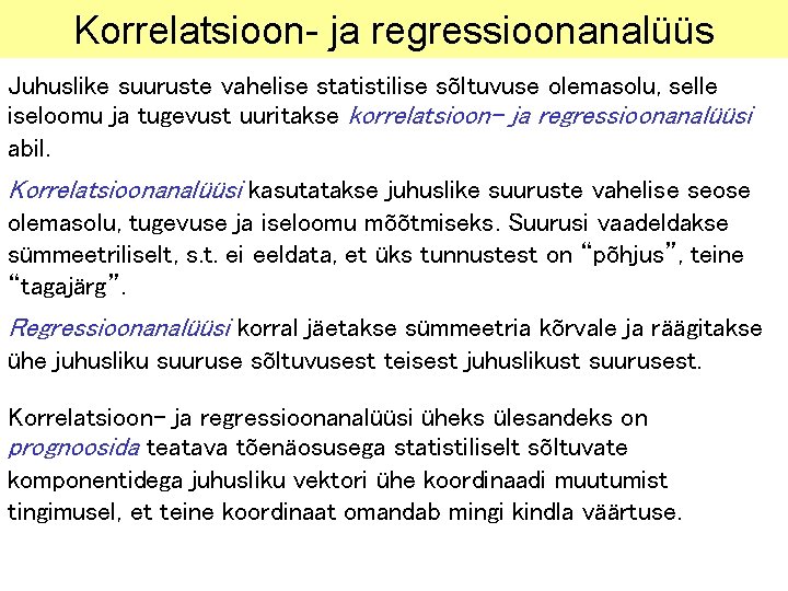 Korrelatsioon- ja regressioonanalüüs Juhuslike suuruste vahelise statistilise sõltuvuse olemasolu, selle iseloomu ja tugevust uuritakse