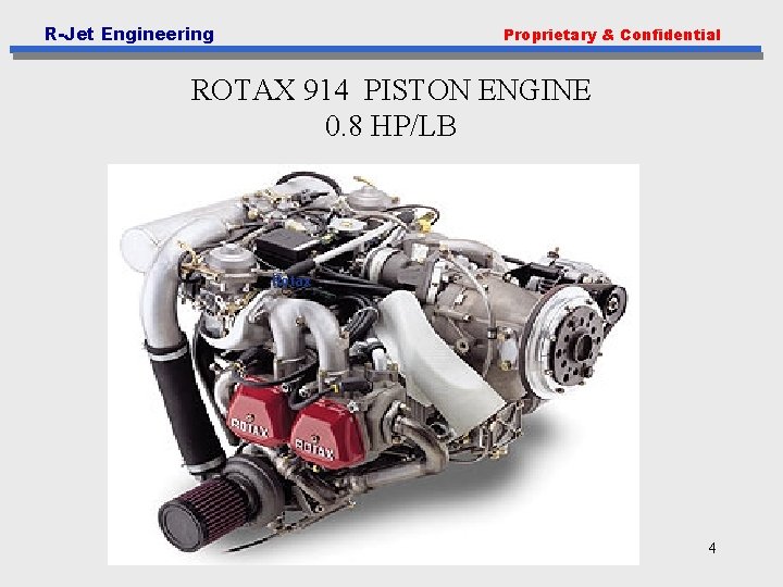 R-Jet Engineering Proprietary & Confidential ROTAX 914 PISTON ENGINE 0. 8 HP/LB Rotax Shown