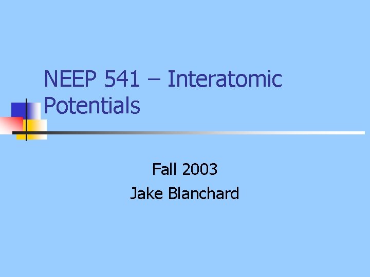 NEEP 541 – Interatomic Potentials Fall 2003 Jake Blanchard 