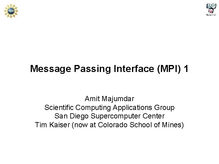 Message Passing Interface (MPI) 1 Amit Majumdar Scientific Computing Applications Group San Diego Supercomputer