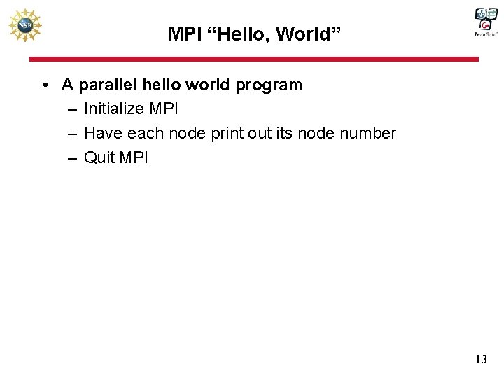 MPI “Hello, World” • A parallel hello world program – Initialize MPI – Have