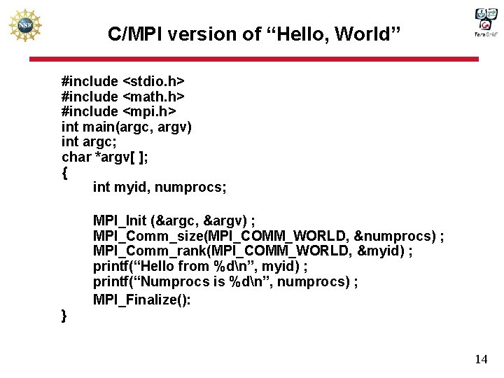 C/MPI version of “Hello, World” #include <stdio. h> #include <math. h> #include <mpi. h>