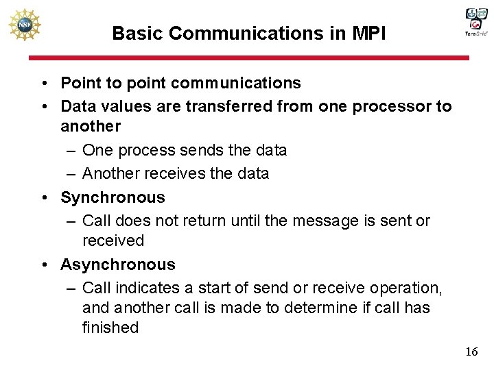 Basic Communications in MPI • Point to point communications • Data values are transferred