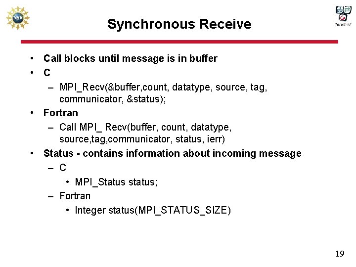 Synchronous Receive • Call blocks until message is in buffer • C – MPI_Recv(&buffer,