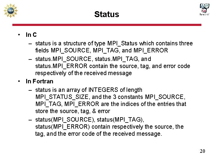 Status • In C – status is a structure of type MPI_Status which contains