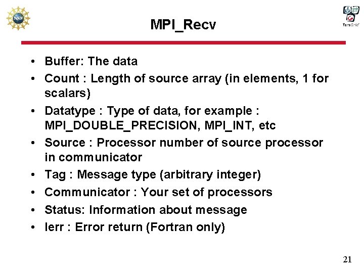 MPI_Recv • Buffer: The data • Count : Length of source array (in elements,