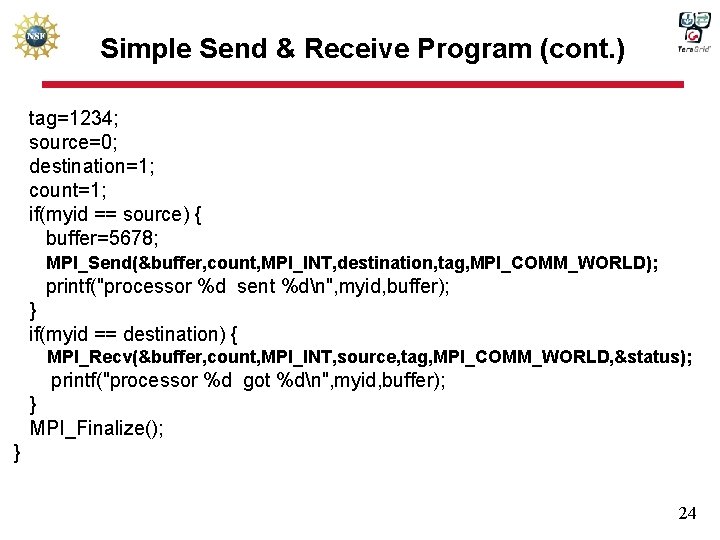 Simple Send & Receive Program (cont. ) tag=1234; source=0; destination=1; count=1; if(myid == source)