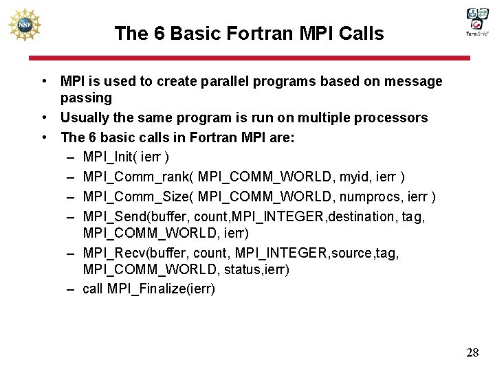 The 6 Basic Fortran MPI Calls • MPI is used to create parallel programs