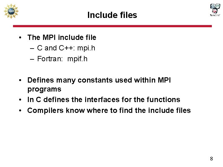 Include files • The MPI include file – C and C++: mpi. h –