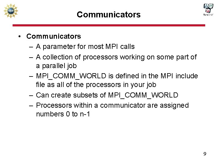 Communicators • Communicators – A parameter for most MPI calls – A collection of