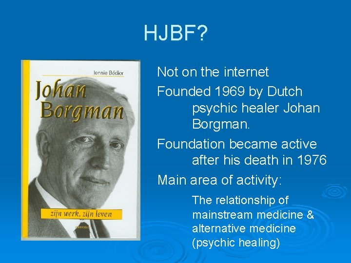 HJBF? Not on the internet Founded 1969 by Dutch psychic healer Johan Borgman. Foundation HJBF? Not on the internet Founded 1969 by Dutch psychic healer Johan Borgman. Foundation