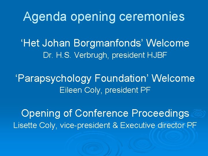 Agenda opening ceremonies ‘Het Johan Borgmanfonds’ Welcome Dr. H. S. Verbrugh, president HJBF ‘Parapsychology