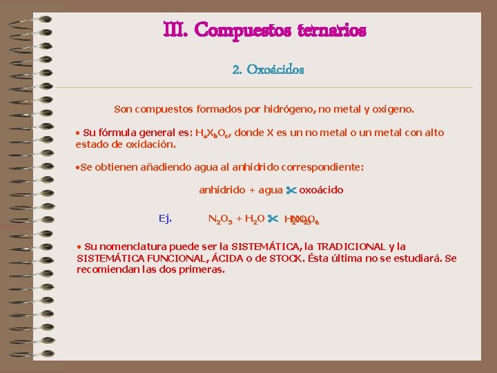 III. Compuestos ternarios 2. Oxoácidos Son compuestos formados por hidrógeno, no metal y oxígeno. III. Compuestos ternarios 2. Oxoácidos Son compuestos formados por hidrógeno, no metal y oxígeno.