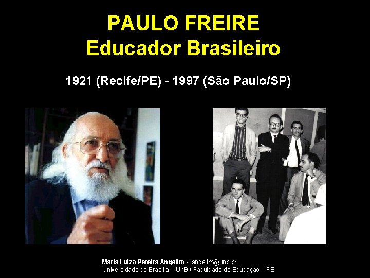 PAULO FREIRE Educador Brasileiro 1921 (Recife/PE) - 1997 (São Paulo/SP) Maria Luiza Pereira Angelim