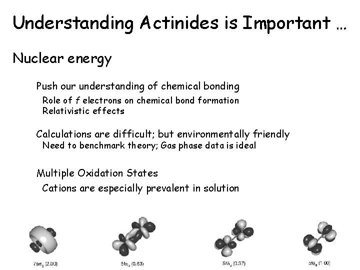 Understanding Actinides is Important … Nuclear energy Push our understanding of chemical bonding Role