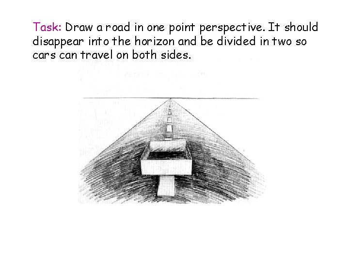 Task: Draw a road in one point perspective. It should disappear into the horizon