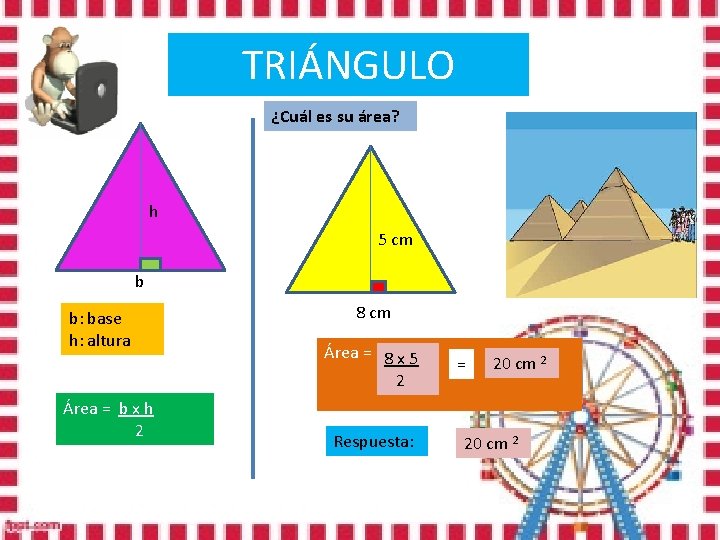 TRIÁNGULO ¿Cuál es su área? h 5 cm b b: base h: altura Área