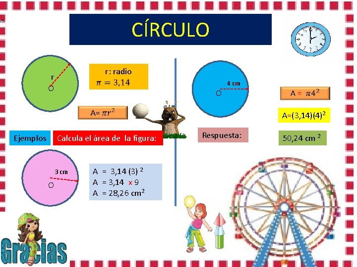 CÍRCULO r: radio r O 4 cm O Ejemplos A=(3, 14)(4)2 Calcula el área