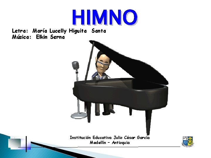 HIMNO Letra: María Lucelly Higuita Santa Música: Elkin Serna Institución Educativa Julio César García