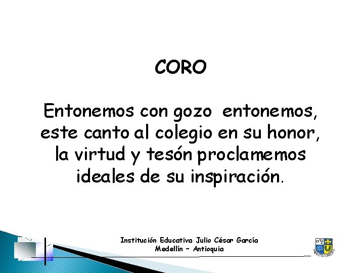 CORO Entonemos con gozo entonemos, este canto al colegio en su honor, la virtud