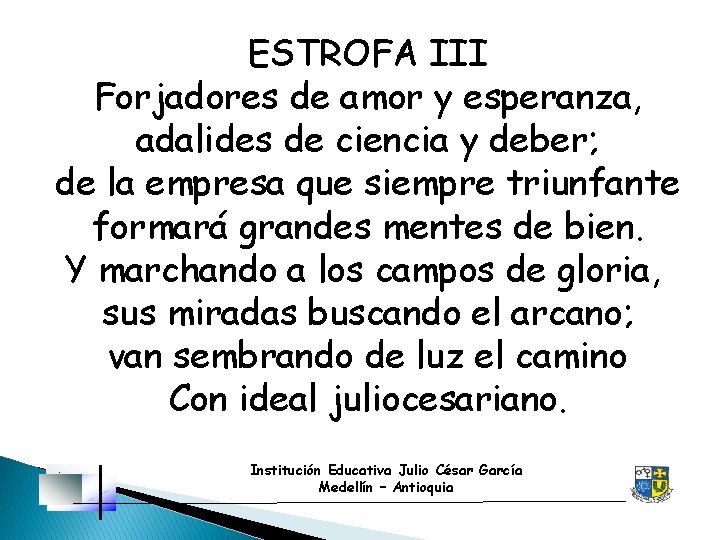 ESTROFA III Forjadores de amor y esperanza, adalides de ciencia y deber; de la