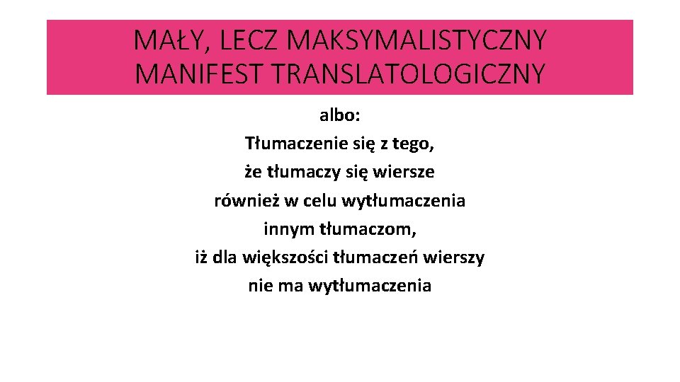 MAŁY, LECZ MAKSYMALISTYCZNY MANIFEST TRANSLATOLOGICZNY albo: Tłumaczenie się z tego, że tłumaczy się wiersze