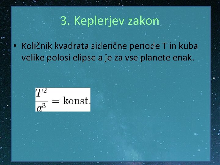 3. Keplerjev zakon • Količnik kvadrata siderične periode T in kuba velike polosi elipse