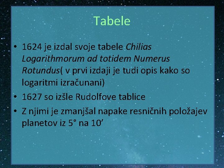 Tabele • 1624 je izdal svoje tabele Chilias Logarithmorum ad totidem Numerus Rotundus( v