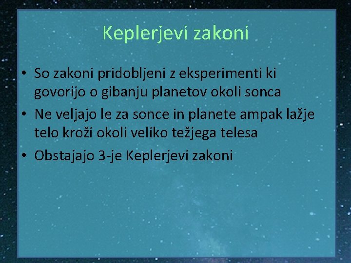 Keplerjevi zakoni • So zakoni pridobljeni z eksperimenti ki govorijo o gibanju planetov okoli