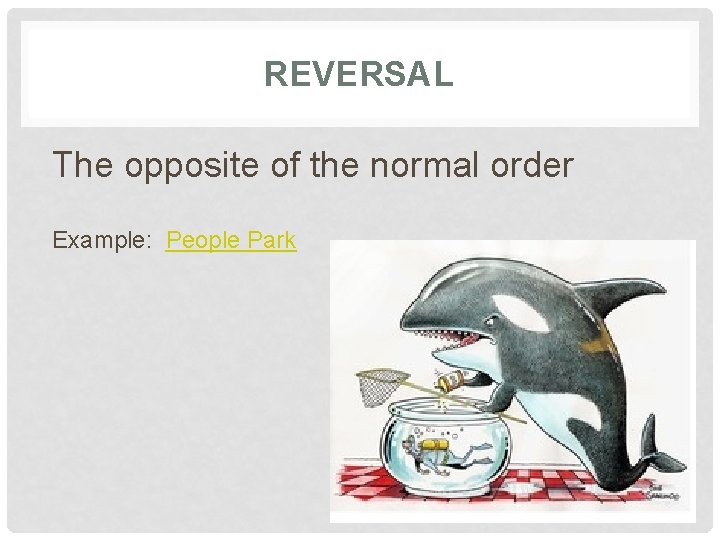 REVERSAL The opposite of the normal order Example: People Park 