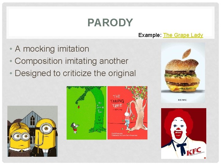 PARODY Example: The Grape Lady • A mocking imitation • Composition imitating another •