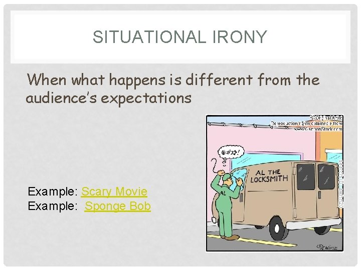 SITUATIONAL IRONY When what happens is different from the audience’s expectations Example: Scary Movie