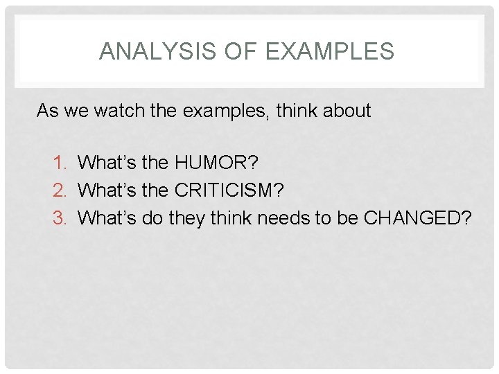 ANALYSIS OF EXAMPLES As we watch the examples, think about 1. What’s the HUMOR?