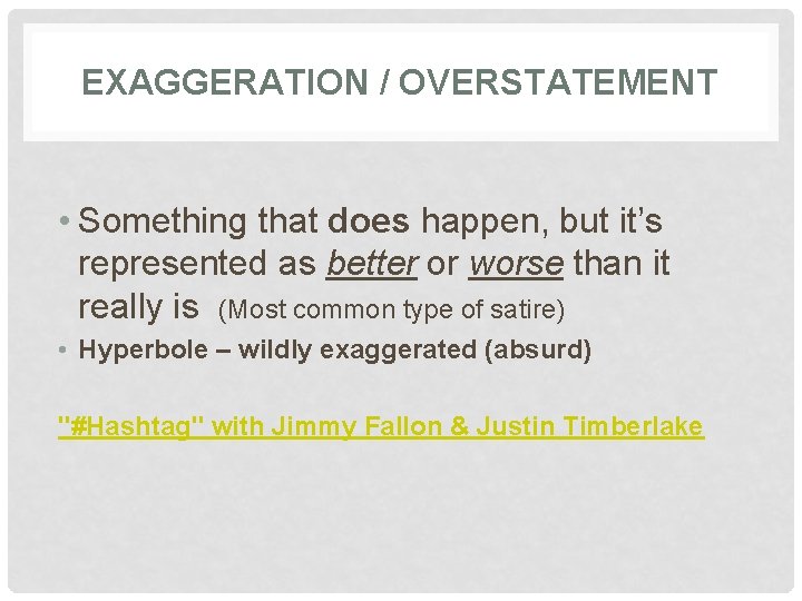EXAGGERATION / OVERSTATEMENT • Something that does happen, but it’s represented as better or