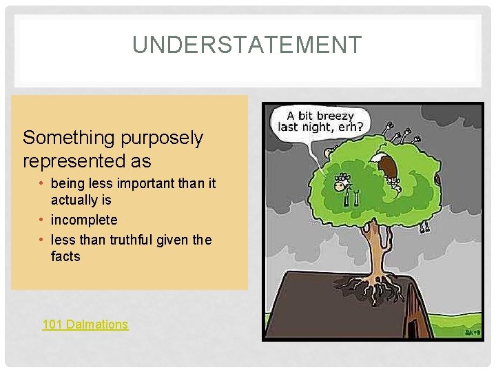 UNDERSTATEMENT Something purposely represented as • being less important than it actually is •