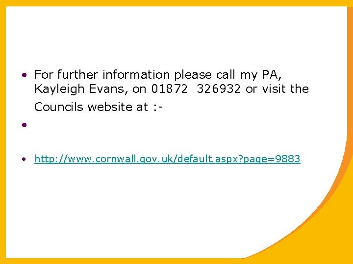  • For further information please call my PA, Kayleigh Evans, on 01872 326932