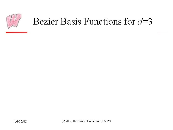 Bezier Basis Functions for d=3 04/16/02 (c) 2002, University of Wisconsin, CS 559 