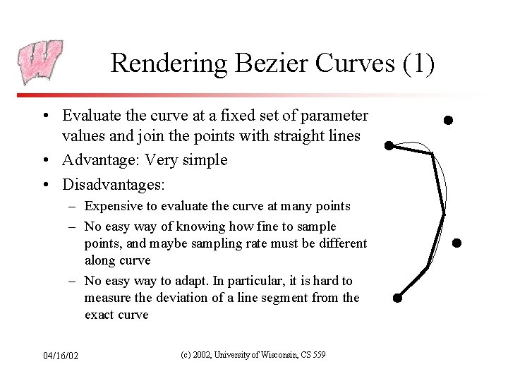 Rendering Bezier Curves (1) • Evaluate the curve at a fixed set of parameter