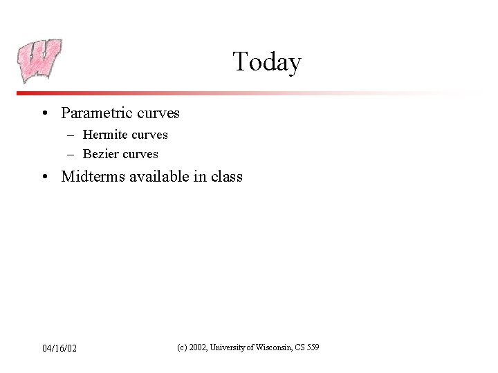 Today • Parametric curves – Hermite curves – Bezier curves • Midterms available in